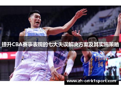 提升CBA赛事表现的七大失误解决方案及其实施策略