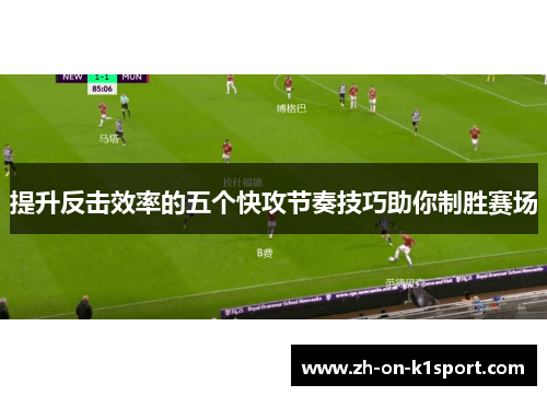 提升反击效率的五个快攻节奏技巧助你制胜赛场