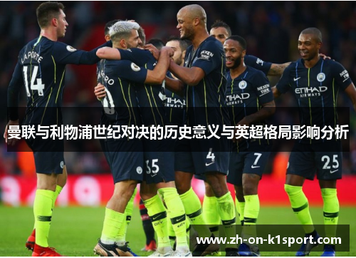 曼联与利物浦世纪对决的历史意义与英超格局影响分析