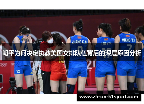 朗平为何决定执教美国女排队伍背后的深层原因分析