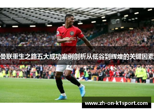 曼联重生之路五大成功案例剖析从低谷到辉煌的关键因素
