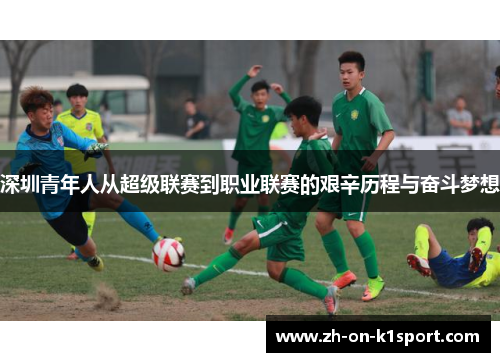 深圳青年人从超级联赛到职业联赛的艰辛历程与奋斗梦想