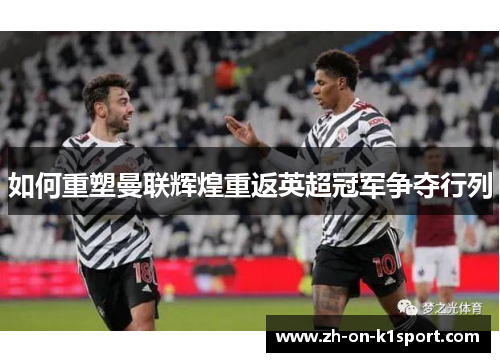 如何重塑曼联辉煌重返英超冠军争夺行列
