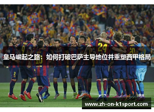 皇马崛起之路：如何打破巴萨主导地位并重塑西甲格局